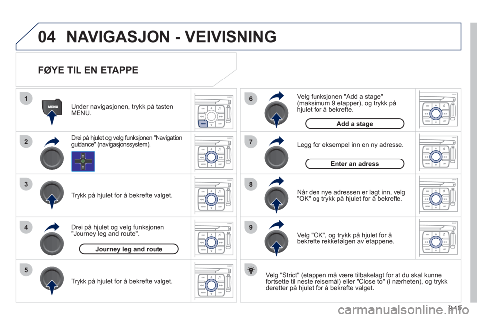 Peugeot Expert VU 2012 Brukerhåndbok (in Norwegian) 9.15
04
1
2
3
5
6
7
8
94
NAVIGASJON - VEIVISNING
FØYE TIL EN ETAPPE
Ve lg "Strict" (etappen må være tilbakelagt for at du skal kunne
fortsette til neste reisemål) eller "Close to" (i n Peugeot Expert VU 2012 Brukerhåndbok (in Norwegian) 9.15
04
1
2
3
5
6
7
8
94
NAVIGASJON - VEIVISNING
FØYE TIL EN ETAPPE
Ve lg "Strict" (etappen må være tilbakelagt for at du skal kunne
fortsette til neste reisemål) eller "Close to" (i n