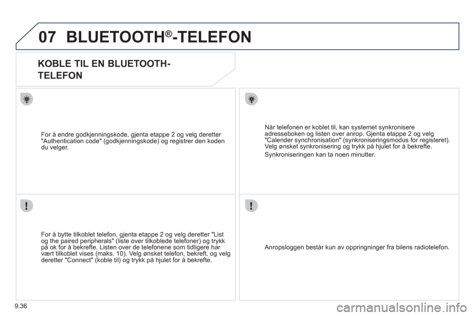 Peugeot Expert VU 2012 Brukerhåndbok (in Norwegian) 9.36
07BLUETOOTH®-TELEFON
KOBLE TIL EN BLUETOOTH-
TELEFON
For å bytte tilkoblet telefon, gjenta etappe 2 og velg deretter "Listog the paired peripherals" (liste over tilkoblede t Peugeot Expert VU 2012 Brukerhåndbok (in Norwegian) 9.36
07BLUETOOTH®-TELEFON
KOBLE TIL EN BLUETOOTH-
TELEFON
For å bytte tilkoblet telefon, gjenta etappe 2 og velg deretter "Listog the paired peripherals" (liste over tilkoblede t