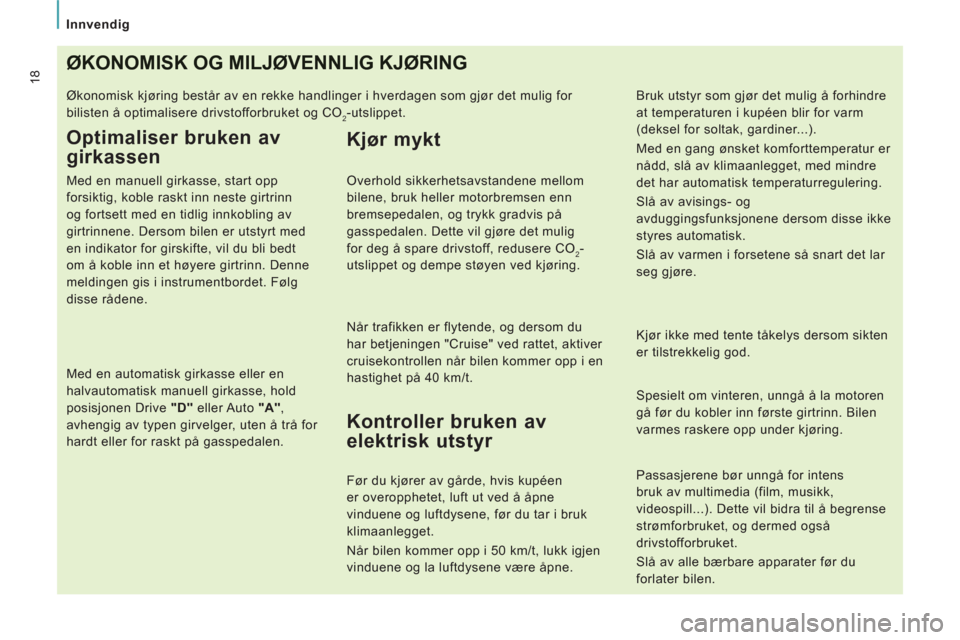 Peugeot Expert VU 2012 Brukerhåndbok (in Norwegian)
Innvendig
18ØKONOMISK OG MILJØVENNLIG KJØRING
Økonomisk kjøring består av en rekke handlinger i hverdagen som gjør det mulig for
bilisten å optimalisere drivstofforbruket og CO
2- Peugeot Expert VU 2012 Brukerhåndbok (in Norwegian)
Innvendig
18ØKONOMISK OG MILJØVENNLIG KJØRING
Økonomisk kjøring består av en rekke handlinger i hverdagen som gjør det mulig for
bilisten å optimalisere drivstofforbruket og CO
2-