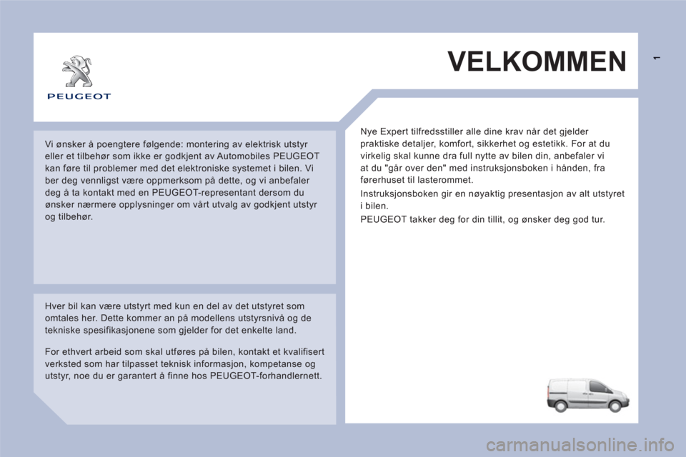 Peugeot Expert VU 2012  Brukerhåndbok (in Norwegian)  VELKOMMEN
  Nye Expert tilfredsstiller alle dine krav når det gjelder 
praktiske detaljer, komfort, sikkerhet og estetikk. For at du 
virkelig skal kunne dra full nytte av bilen din, anbefaler vi 
a