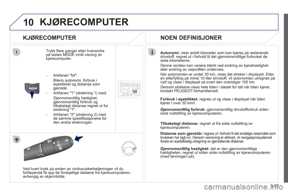 Peugeot Expert VU 2012 Brukerhåndbok (in Norwegian) 9.75
10
1
KJØRECOMPUTER
KJØRECOMPUTER
Trykk fl ere ganger etter hverandre
på tasten MODE inntil visning avkjørecomputer.Autonomi
:viser antall kilometer som kan kjøres på resterende
driv Peugeot Expert VU 2012 Brukerhåndbok (in Norwegian) 9.75
10
1
KJØRECOMPUTER
KJØRECOMPUTER
Trykk fl ere ganger etter hverandre
på tasten MODE inntil visning avkjørecomputer.Autonomi
:viser antall kilometer som kan kjøres på resterende
driv