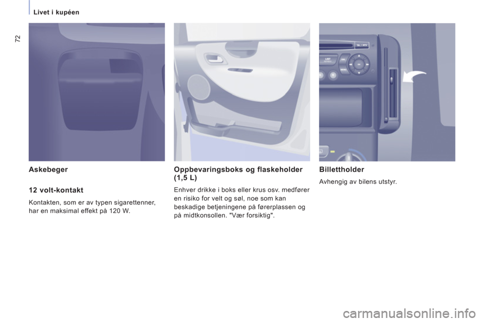 Peugeot Expert VU 2012  Brukerhåndbok (in Norwegian) 72
Livet i kupéen  
 
 
 
Askebeger  Oppbevaringsboks og flaskeholder (1,5 L)
Enhver drikke i boks eller krus osv. medfører 
en risiko 
for velt og søl, noe som kan 
beskadi
ge betjeningene på fø