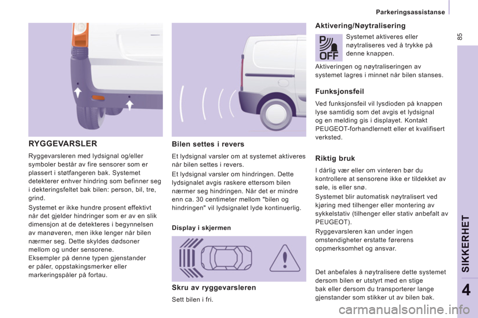 Peugeot Expert VU 2012  Brukerhåndbok (in Norwegian)  85
   
 
Parkeringsassistanse  
 
SIKKERHE
T
4
 
 
Bilen settes i revers 
 
Et lydsignal varsler om at systemet aktiveres 
når bilen settes i revers.
Et lydsignal varsler om hindringen. Dette 
lydsi