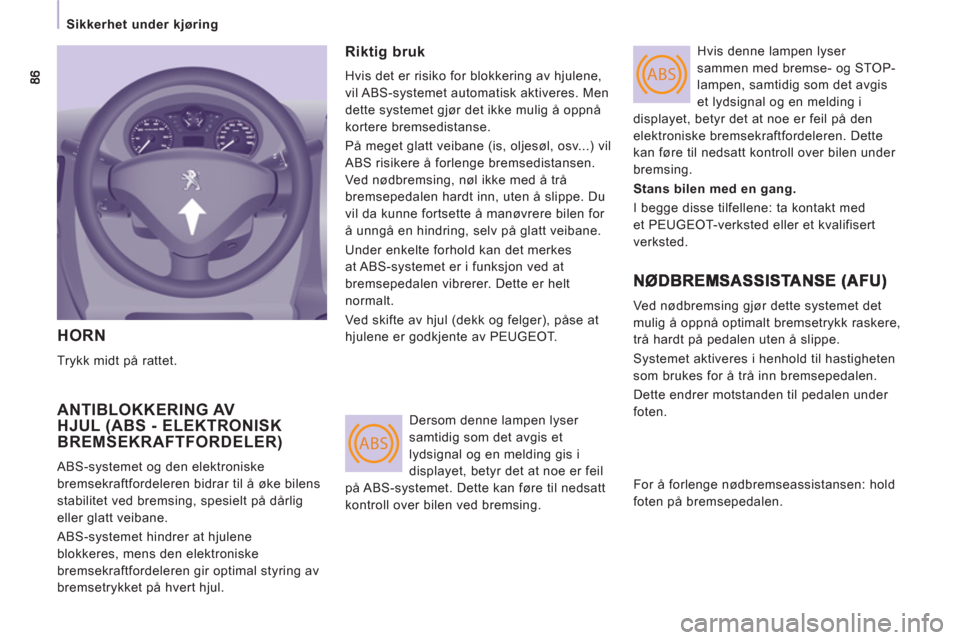 Peugeot Expert VU 2012  Brukerhåndbok (in Norwegian) ABS
ABS
   
 
Sikkerhet under kjøring  
 
 
HORN 
 
Trykk midt på rattet. 
 
ANTIBLOKKERING AV
HJUL (ABS - ELEKTRONISK 
BREMSEKRAFTFORDELER)
  ABS-systemet og den elektroniske 
bremsekraftfordeleren