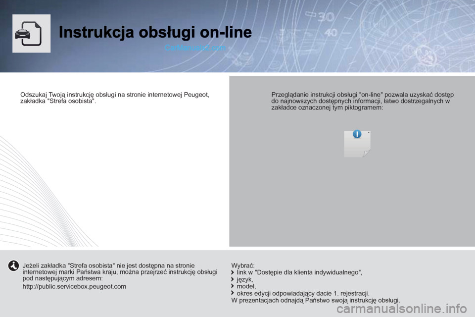 Peugeot Expert VU 2012  Instrukcja Obsługi (in Polish)    
Odszukaj Twoją instrukcję obsługi na stronie internetowej Peugeot, 
zakładka "Strefa osobista".  
 
    
Przeglądanie instrukcji obsługi "on-line" pozwala uzyskać dostęp 
do najnowszych do