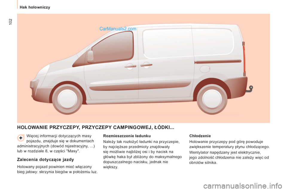 Peugeot Expert VU 2012 Instrukcja Obsługi (in Polish) 102
Hak holowniczy
Więcej informacji dotyczących masy
pojazdu, znajduje się w dokumentach
administracyjnych (dowód rejestracyjny, ...)
lub w rozdziale 8, w części "Masy".
HOLOWANIE P Peugeot Expert VU 2012 Instrukcja Obsługi (in Polish) 102
Hak holowniczy
Więcej informacji dotyczących masy
pojazdu, znajduje się w dokumentach
administracyjnych (dowód rejestracyjny, ...)
lub w rozdziale 8, w części "Masy".
HOLOWANIE P
