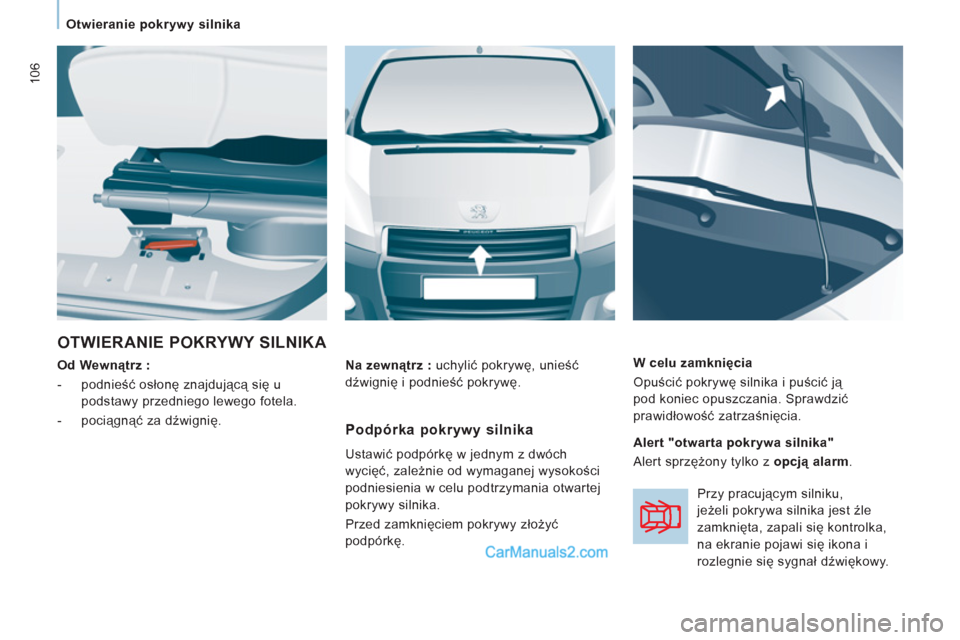 Peugeot Expert VU 2012 Instrukcja Obsługi (in Polish) 106
Otwieranie pokrywy silnika
OTWIERANIE POKRYWY SILNIKA
Od Wewnątrz :
- podnieść osłonę znajdującą się u
podstawy przedniego lewego fotela.
- pociągnąć za Peugeot Expert VU 2012 Instrukcja Obsługi (in Polish) 106
Otwieranie pokrywy silnika
OTWIERANIE POKRYWY SILNIKA
Od Wewnątrz :
- podnieść osłonę znajdującą się u
podstawy przedniego lewego fotela.
- pociągnąć za