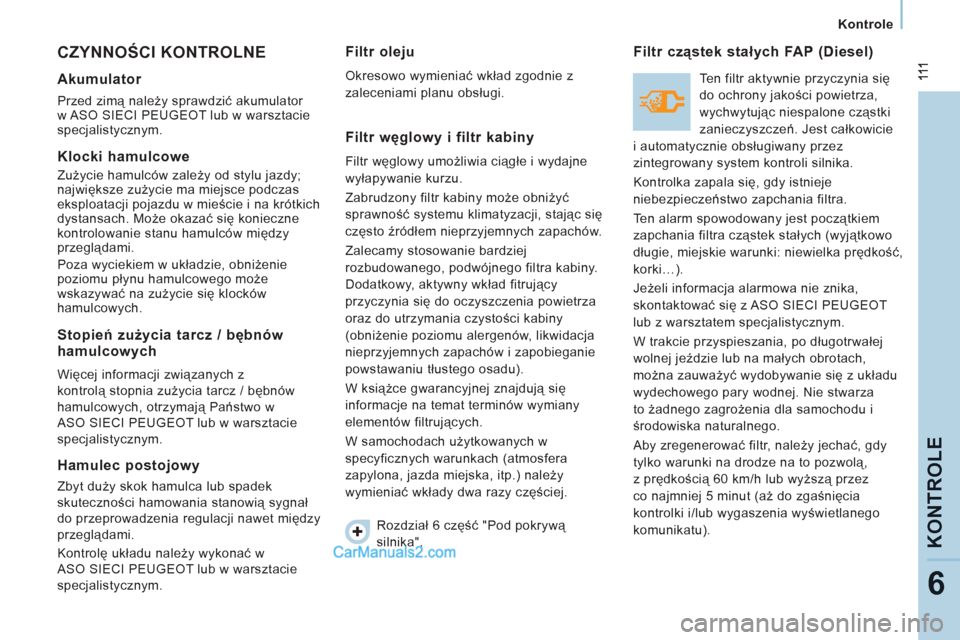 Peugeot Expert VU 2012 Instrukcja Obsługi (in Polish)
Kontrole
KONTROLE
6
CZYNNOŚCI KONTROLNE
Akumulator
Przed zimą należy sprawdzić akumulator
w ASO SIECI PEUGEOT lub w warsztacie
specjalistycznym.
Klocki hamulcowe
Zu Peugeot Expert VU 2012 Instrukcja Obsługi (in Polish)
Kontrole
KONTROLE
6
CZYNNOŚCI KONTROLNE
Akumulator
Przed zimą należy sprawdzić akumulator
w ASO SIECI PEUGEOT lub w warsztacie
specjalistycznym.
Klocki hamulcowe
Zu