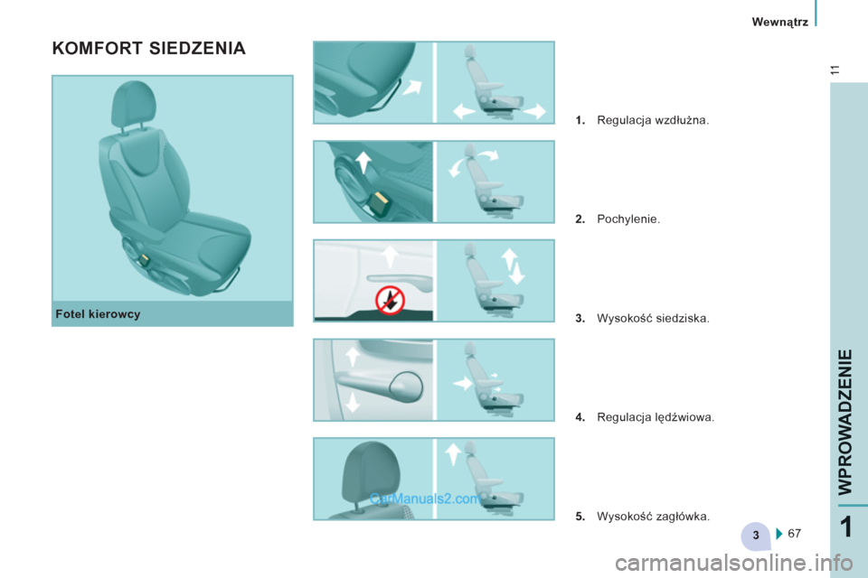 Peugeot Expert VU 2012 Instrukcja Obsługi (in Polish) 3
11
Wewnątrz
WPROWADZENI
E
1
Fotel kierowcy
KOMFORT SIEDZENIA
1.
Regulacja wzdłużna.
2.
Pochylenie.
3.
Wysokość siedziska.
4.
Regulacja lędźwio Peugeot Expert VU 2012 Instrukcja Obsługi (in Polish) 3
11
Wewnątrz
WPROWADZENI
E
1
Fotel kierowcy
KOMFORT SIEDZENIA
1.
Regulacja wzdłużna.
2.
Pochylenie.
3.
Wysokość siedziska.
4.
Regulacja lędźwio