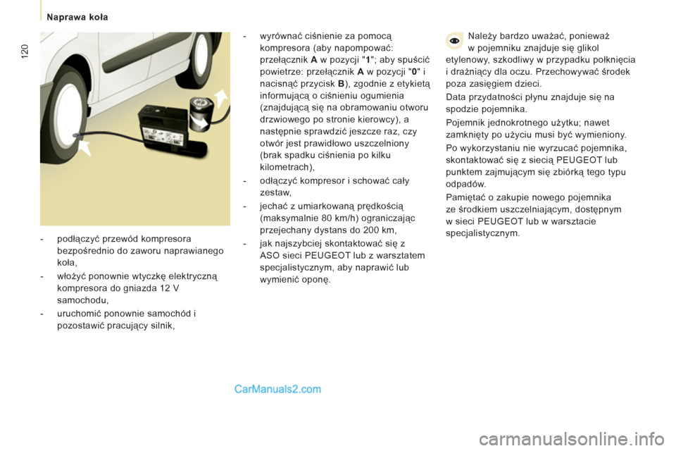 Peugeot Expert VU 2012 Instrukcja Obsługi (in Polish) 120
Naprawa koła
- wyrównać ciśnienie za pomocą
kompresora (aby napompować:
przełącznik A
w pozycji " 1
"; aby spuścić
powietrze: przełącznik A
w pozycji " 0
" i Peugeot Expert VU 2012 Instrukcja Obsługi (in Polish) 120
Naprawa koła
- wyrównać ciśnienie za pomocą
kompresora (aby napompować:
przełącznik A
w pozycji " 1
"; aby spuścić
powietrze: przełącznik A
w pozycji " 0
" i