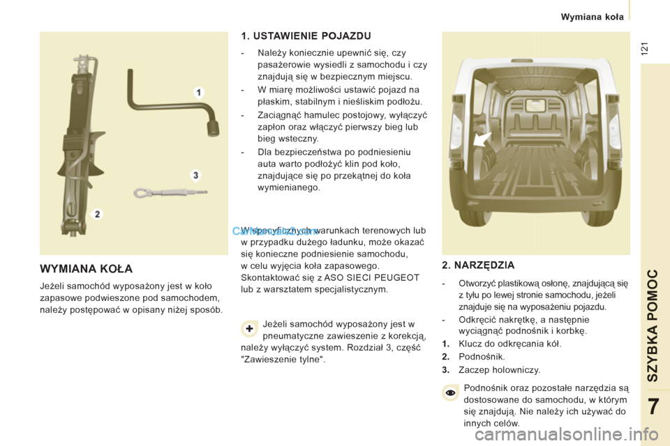 Peugeot Expert VU 2012 Instrukcja Obsługi (in Polish) 12
1
Wymiana koła
SZYBKA POMOC
7
WYMIANA KOŁA
Jeżeli samochód wyposażony jest w koło
zapasowe podwieszone pod samochodem,
należy postępować w opisany niżej sposób.
1. Peugeot Expert VU 2012 Instrukcja Obsługi (in Polish) 12
1
Wymiana koła
SZYBKA POMOC
7
WYMIANA KOŁA
Jeżeli samochód wyposażony jest w koło
zapasowe podwieszone pod samochodem,
należy postępować w opisany niżej sposób.
1.