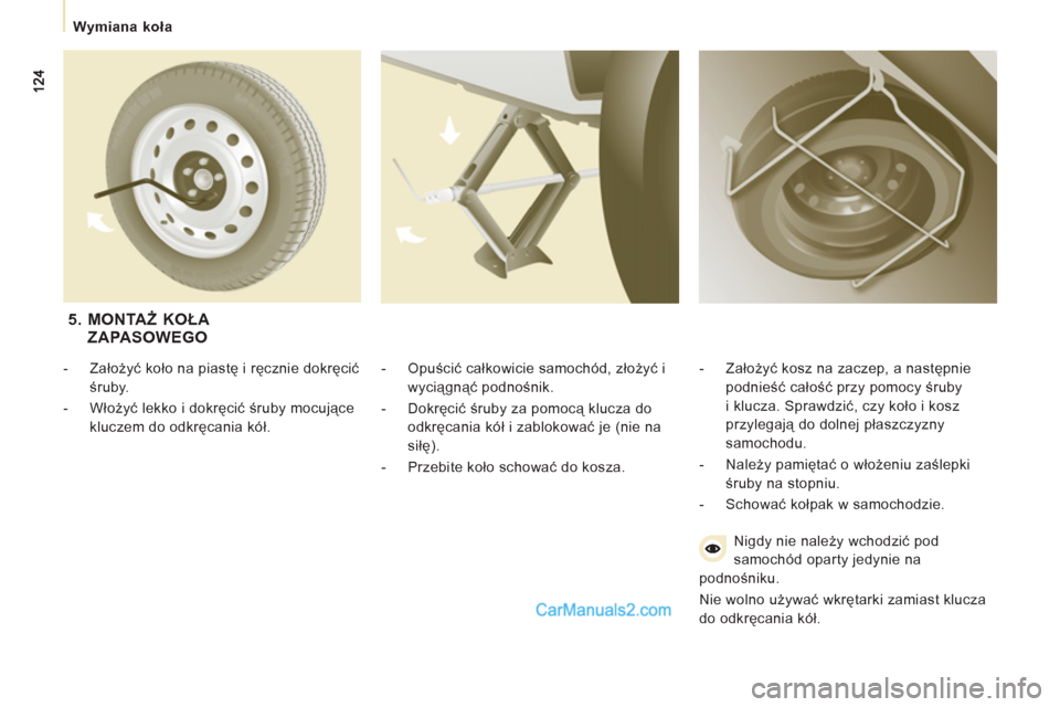 Peugeot Expert VU 2012 Instrukcja Obsługi (in Polish)
Wymiana koła
- Opuścić całkowicie samochód, złożyć i
wyciągnąć podnośnik.
- Dokręcić śruby za pomocą klucza do
odkręcania kół i zablokować je (nie na
siłę Peugeot Expert VU 2012 Instrukcja Obsługi (in Polish)
Wymiana koła
- Opuścić całkowicie samochód, złożyć i
wyciągnąć podnośnik.
- Dokręcić śruby za pomocą klucza do
odkręcania kół i zablokować je (nie na
siłę