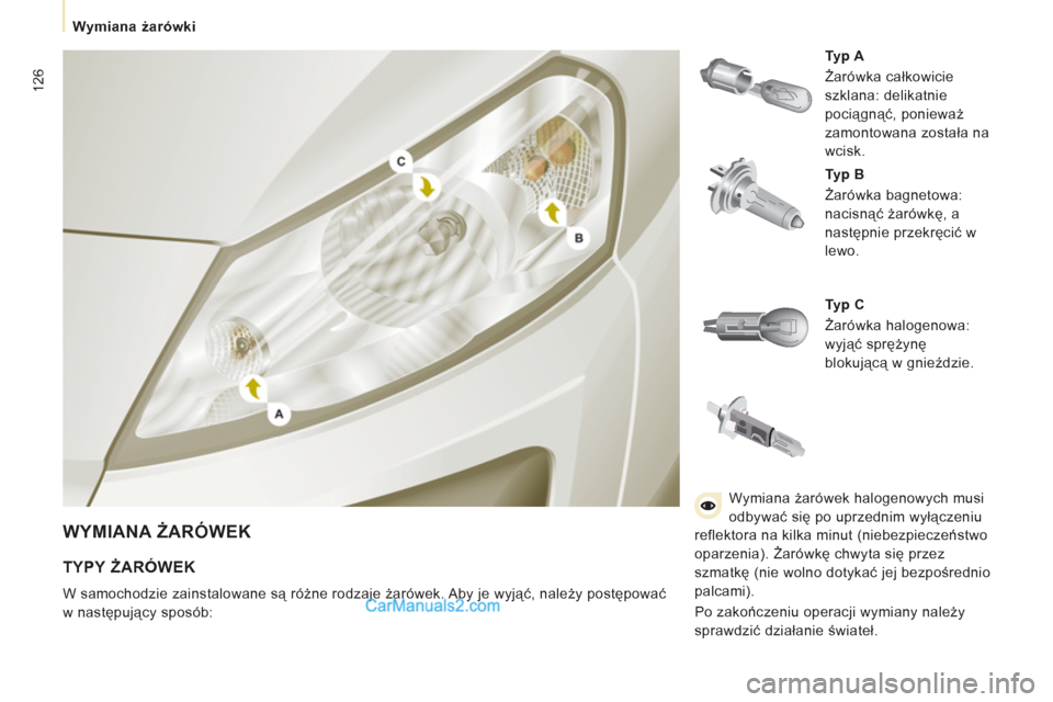 Peugeot Expert VU 2012 Instrukcja Obsługi (in Polish) 126
Wymiana żarówki
WYMIANA ŻARÓWEK
Typ A
Żarówka całkowicie
szklana: delikatnie
pociągnąć, ponieważ
zamontowana została na
wcisk.
Typ B
Żarówka bagneto Peugeot Expert VU 2012 Instrukcja Obsługi (in Polish) 126
Wymiana żarówki
WYMIANA ŻARÓWEK
Typ A
Żarówka całkowicie
szklana: delikatnie
pociągnąć, ponieważ
zamontowana została na
wcisk.
Typ B
Żarówka bagneto
