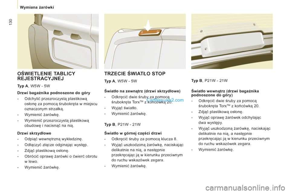 Peugeot Expert VU 2012  Instrukcja Obsługi (in Polish) 130
   
 
Wymiana żarówki  
 
TRZECIE ŚWIATŁO STOP
 
 
Typ A 
, W5W - 5W  
 
OŚWIETLENIE TABLICY 
REJESTRACYJNEJ
   
Typ A 
, W5W - 5W  
   
Światło wewnątrz (drzwi bagażnika 
podnoszone do g