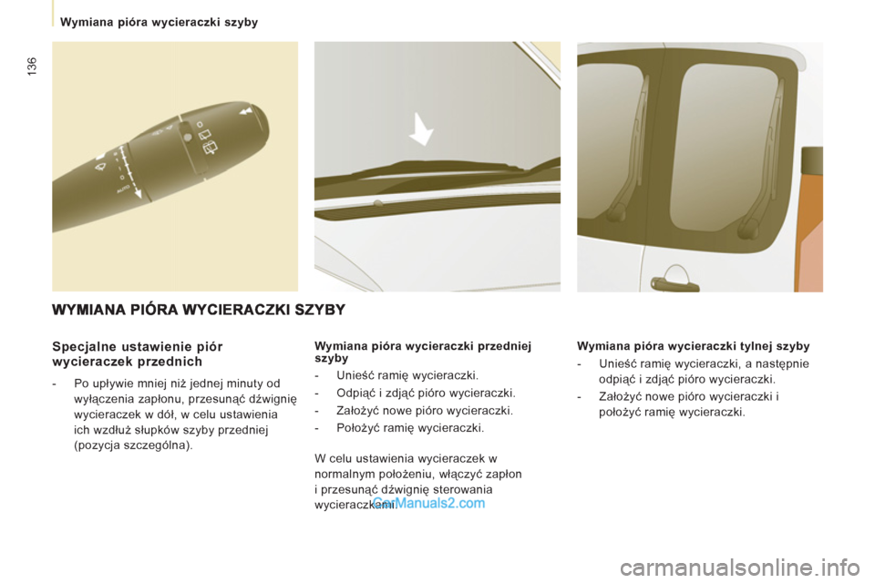 Peugeot Expert VU 2012  Instrukcja Obsługi (in Polish) 136
   
 
Wymiana pióra wycieraczki szyby  
 
 
 
Specjalne ustawienie piór 
wycieraczek przednich 
   
 
-  Po upływie mniej niż jednej minuty od 
wyłączenia zapłonu, przesunąć dźwignię 
w