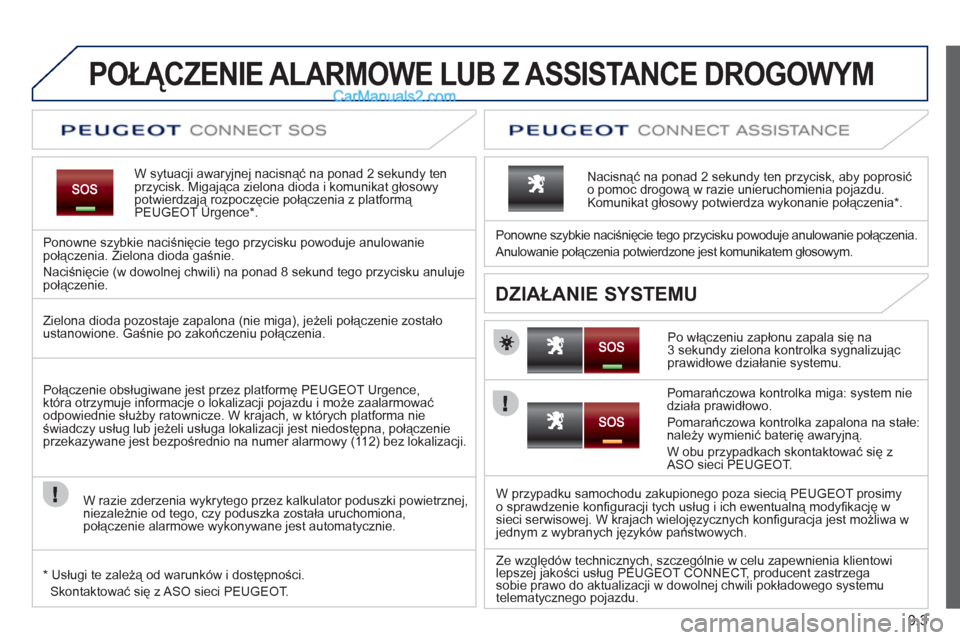 Peugeot Expert VU 2012 Instrukcja Obsługi (in Polish) 9.3
POŁĄCZENIE ALARMOWE LUB Z ASSISTANCE DROGOWYM
W sytuacji awaryjnej nacisnąć na ponad 2 sekundy ten przycisk. Migająca zielona dioda i komunikat głosowy potwierdzają r Peugeot Expert VU 2012 Instrukcja Obsługi (in Polish) 9.3
POŁĄCZENIE ALARMOWE LUB Z ASSISTANCE DROGOWYM
W sytuacji awaryjnej nacisnąć na ponad 2 sekundy ten przycisk. Migająca zielona dioda i komunikat głosowy potwierdzają r
