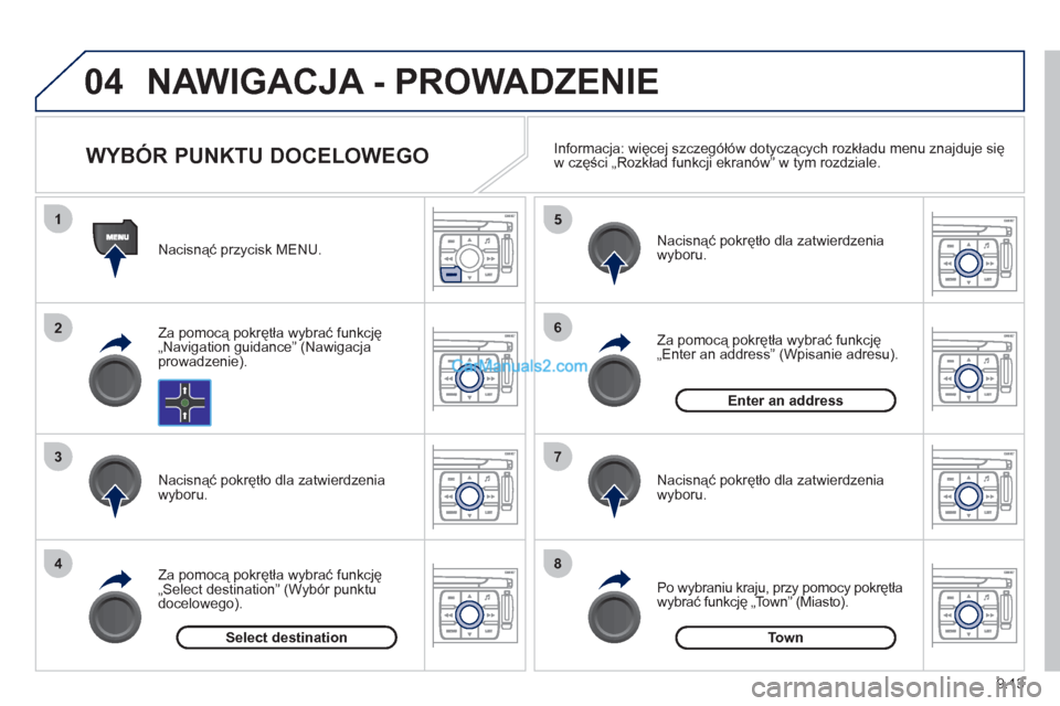 Peugeot Expert VU 2012 Instrukcja Obsługi (in Polish) 9.13
04
1
2
3
4
5
6
7
8
NAWIGACJA - PROWADZENIE
Nacisnąć przycisk MENU.
Za pomocą pokrętła wybrać
funkcję
„Navigation guidance” (Nawigacjaprowadzenie).
Nacisnąć pokręt Peugeot Expert VU 2012 Instrukcja Obsługi (in Polish) 9.13
04
1
2
3
4
5
6
7
8
NAWIGACJA - PROWADZENIE
Nacisnąć przycisk MENU.
Za pomocą pokrętła wybrać
funkcję
„Navigation guidance” (Nawigacjaprowadzenie).
Nacisnąć pokręt