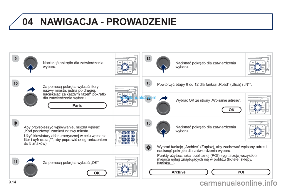 Peugeot Expert VU 2012 Instrukcja Obsługi (in Polish) 9.14
04
9
10
11
12
13
14
15
NAWIGACJA - PROWADZENIE
Powtórzyć etapy 8 do 12 dla funkcji „Road” (Ulica) i „N°”.
Za pomocą pokrętła wybrać litery
nazwy miasta, jedna po drugiej,
nac Peugeot Expert VU 2012 Instrukcja Obsługi (in Polish) 9.14
04
9
10
11
12
13
14
15
NAWIGACJA - PROWADZENIE
Powtórzyć etapy 8 do 12 dla funkcji „Road” (Ulica) i „N°”.
Za pomocą pokrętła wybrać litery
nazwy miasta, jedna po drugiej,
nac