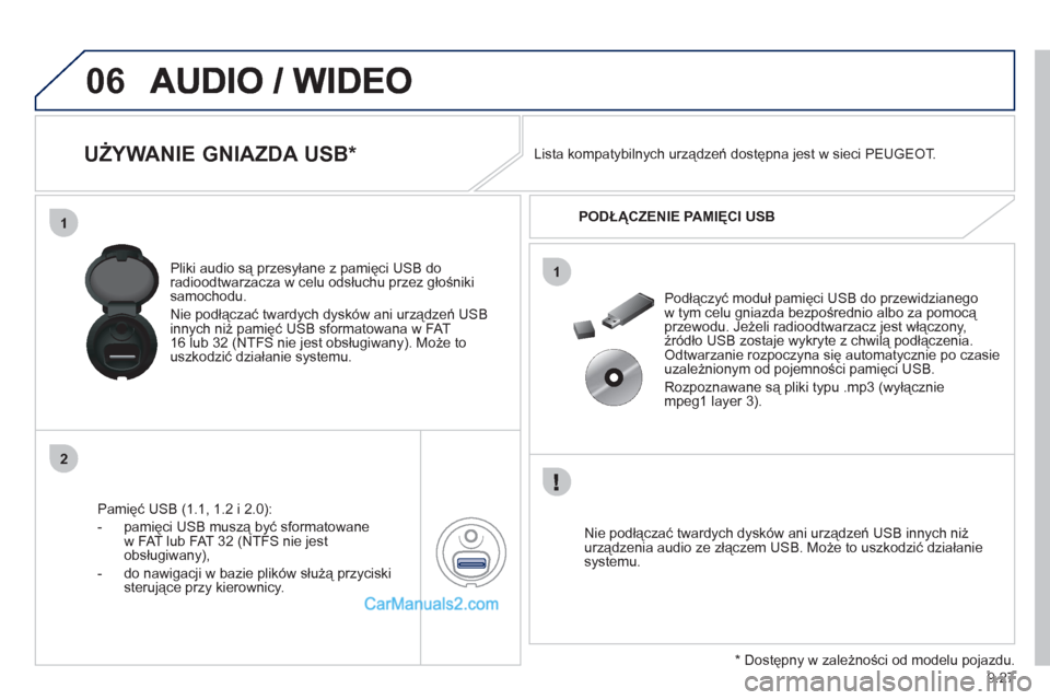 Peugeot Expert VU 2012 Instrukcja Obsługi (in Polish) 9.27
06
1
2
1
UŻYWANIE GNIAZDA USB *
Pamięć USB (1.1, 1.2 i 2.0):
- pamięci USB muszą być sformatowane
w FAT lub FAT 32
(NTFS nie jest obsługiwany),
- do nawigacji w Peugeot Expert VU 2012 Instrukcja Obsługi (in Polish) 9.27
06
1
2
1
UŻYWANIE GNIAZDA USB *
Pamięć USB (1.1, 1.2 i 2.0):
- pamięci USB muszą być sformatowane
w FAT lub FAT 32
(NTFS nie jest obsługiwany),
- do nawigacji w