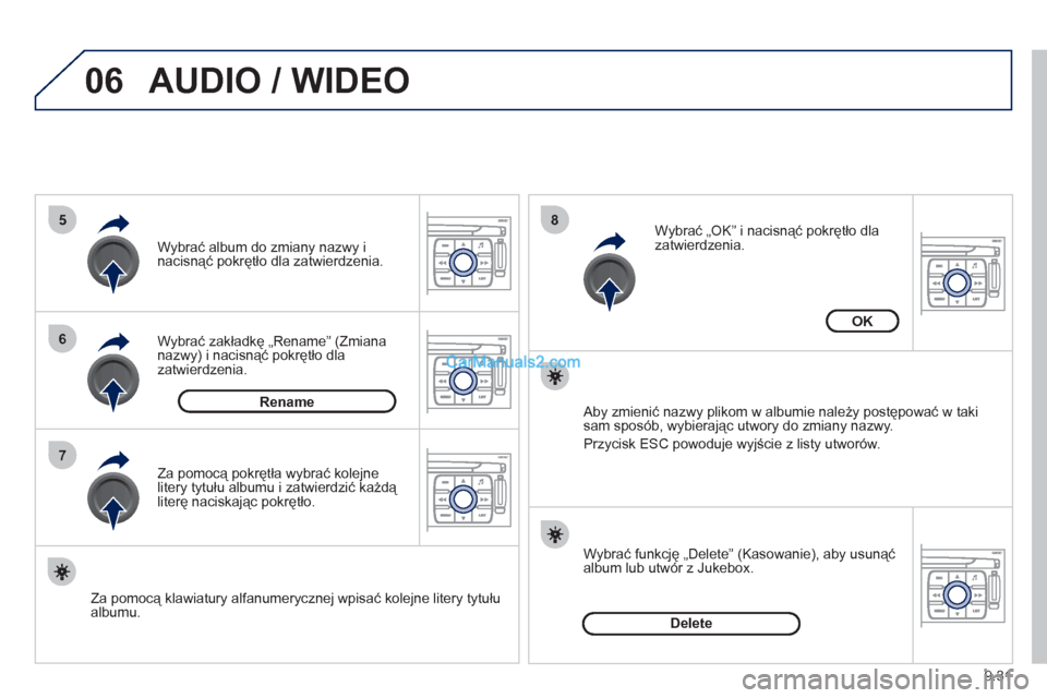 Peugeot Expert VU 2012  Instrukcja Obsługi (in Polish) 9.31
06
5
6
7
8
AUDIO / WIDEO 
Wybrać zakładkę „Rename” (Zmiana nazwy) i nacisnąć pokrętło dla 
zatwierdzenia.  Wybrać album do zmiany nazwy i 
nacisnąć pokrętło dla zatwierdzenia.
   