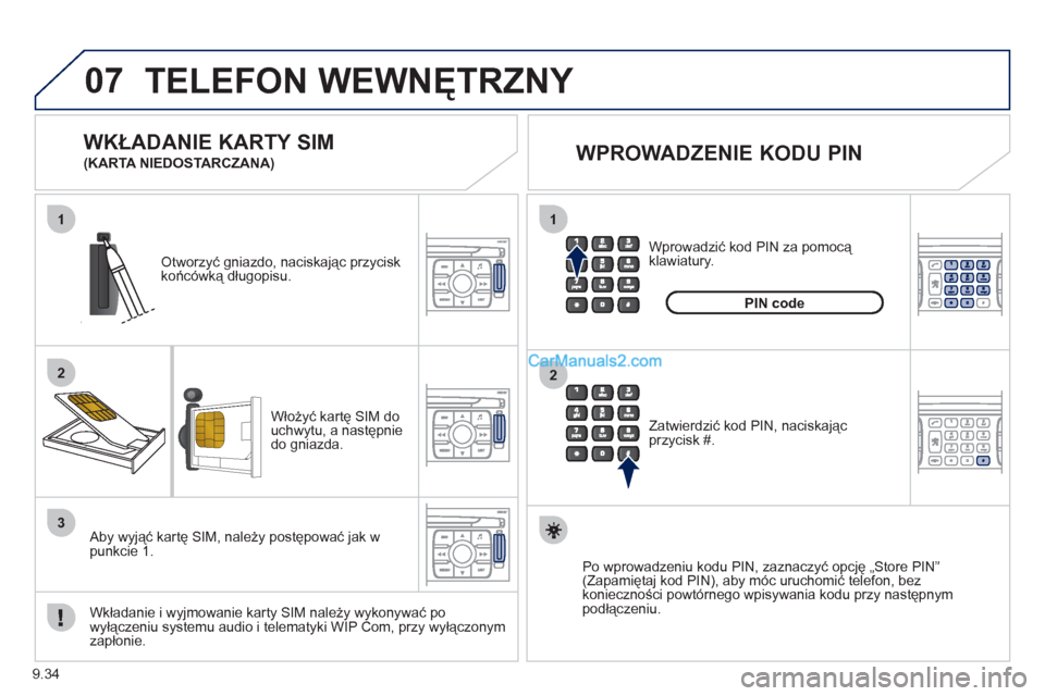 Peugeot Expert VU 2012  Instrukcja Obsługi (in Polish) 9.34
07
1
2
1
2
3
 
TELEFON WEWNĘTRZNY 
Włożyć kartę SIM do uchwytu, a następnie 
do gniazda.
Otworzyć gniazdo, naciskając przycisk końc