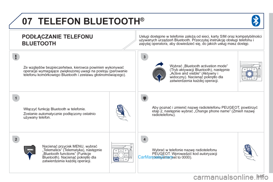 Peugeot Expert VU 2012  Instrukcja Obsługi (in Polish) 9.35
07
1
2
3
4
TELEFON BLUETOOTH®
   
 
 
 
 
 
 
PODŁĄCZANIE TELEFONU  
BLUETOOTH 
   
Włączyć funkcję Bluetooth w telefonie. 
 
Zostanie automatycznie podłączony ostatnio 
używany telefon