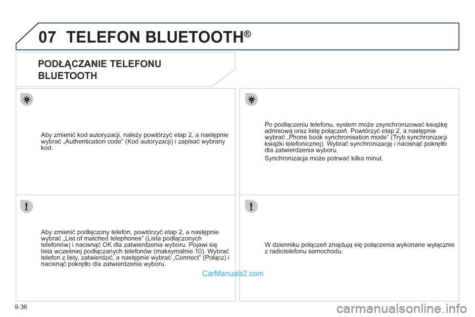 Peugeot Expert VU 2012  Instrukcja Obsługi (in Polish) 9.36
07TELEFON BLUETOOTH®
   
 
 
 
 
PODŁĄCZANIE TELEFONU   
BLUETOOTH 
   
Aby zmienić podłączony telefon, powtórzyć etap 2, a następnie 
wybrać „List of matched telephones” (Lista pod