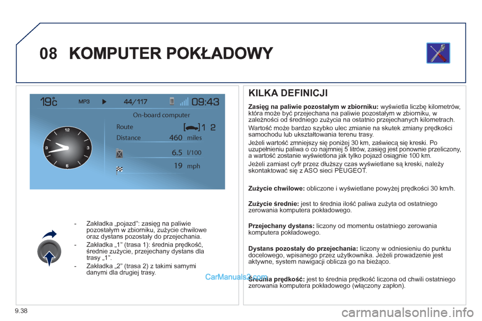 Peugeot Expert VU 2012  Instrukcja Obsługi (in Polish) 9.38
08
 
-  Zakładka „pojazd”: zasięg na paliwie
pozostałym w zbiorniku, zużycie chwiloweoraz dystans pozostały do przejechania.
-  Zakładka „1” 
(trasa 1): średnia prędkość, średn