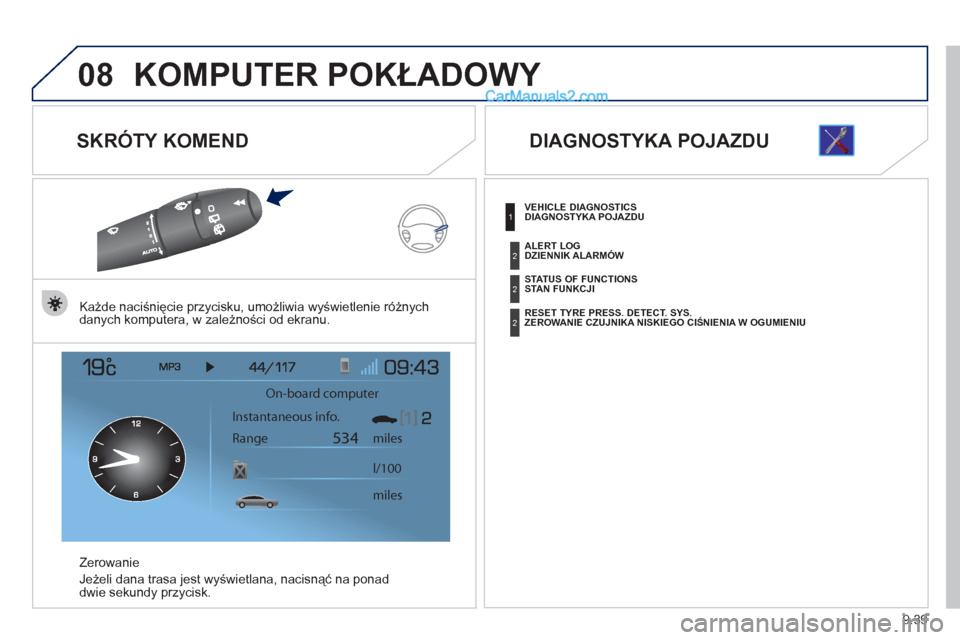 Peugeot Expert VU 2012  Instrukcja Obsługi (in Polish) 9.39
08KOMPUTER POKŁADOWY 
 
 
SKRÓTY KOMEND 
Każde naciśnięcie przycisku, umożliwia wyświetlenie r