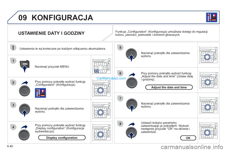 Peugeot Expert VU 2012  Instrukcja Obsługi (in Polish) 9.40
09
1
2
3
4
5
6
7
8
 
KONFIGURACJ
A 
   
 
 
 
 
 
 
 
 
 
 
USTAWIENIE DATY I GODZINY 
Przy pomocy pokrętła wybrać funkcję
„Conﬁ guration” (Konﬁ guracja). Nacisnąć przycisk MENU.  
