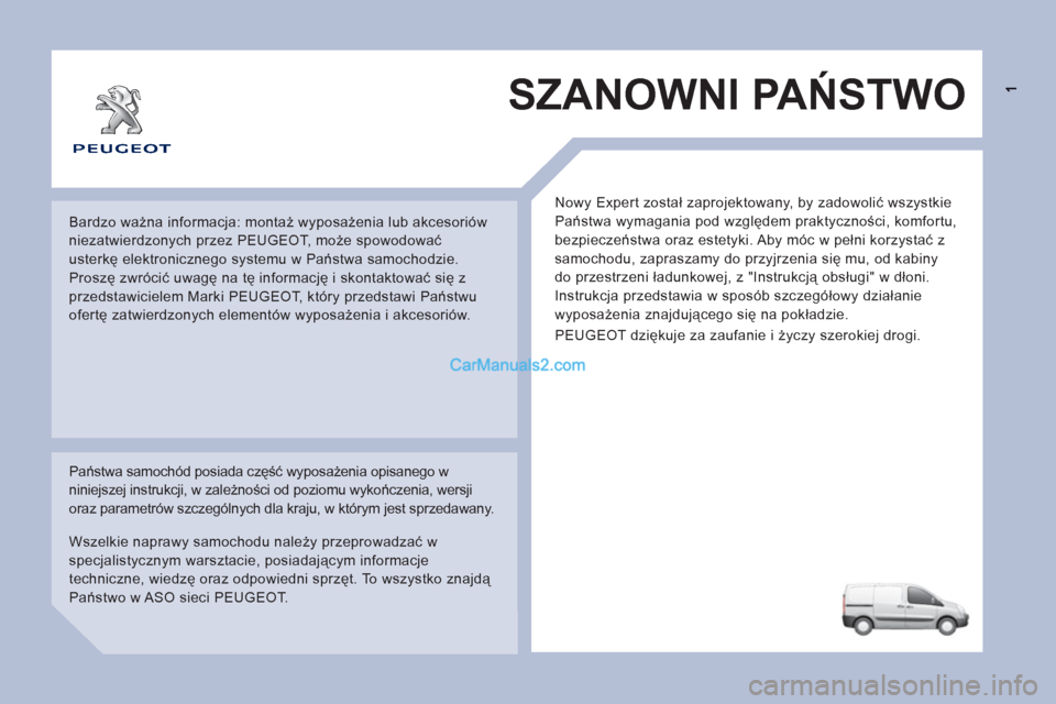 Peugeot Expert VU 2012  Instrukcja Obsługi (in Polish) SZANOWNI PAŃSTWO
 
Nowy Expert został zaprojektowany, by zadowolić wszystkie 
Państwa wymagania pod względem praktyczności, komfortu, 
bezpieczeństwa oraz estetyki. Aby móc w pełni korzystać
