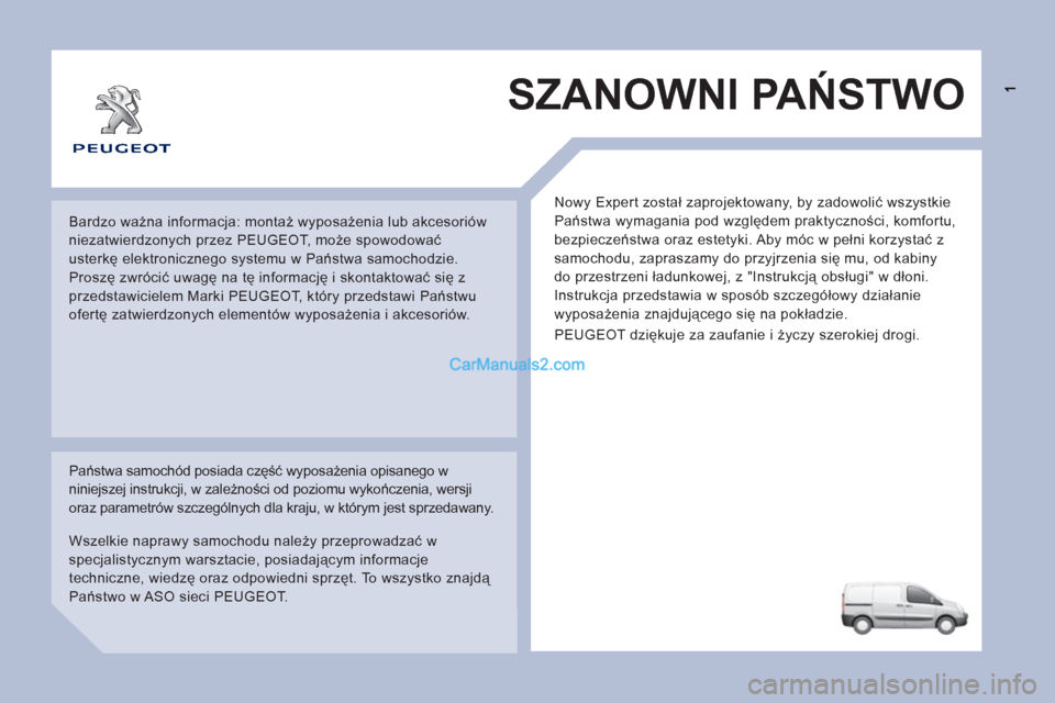 Peugeot Expert VU 2012 Instrukcja Obsługi (in Polish) SZANOWNI PAŃSTWO
Nowy Expert został zaprojektowany, by zadowolić wszystkie
Państwa wymagania pod względem praktyczności, komfortu,
bezpieczeństwa oraz estetyki. Aby móc w pełni korzystać Peugeot Expert VU 2012 Instrukcja Obsługi (in Polish) SZANOWNI PAŃSTWO
Nowy Expert został zaprojektowany, by zadowolić wszystkie
Państwa wymagania pod względem praktyczności, komfortu,
bezpieczeństwa oraz estetyki. Aby móc w pełni korzystać