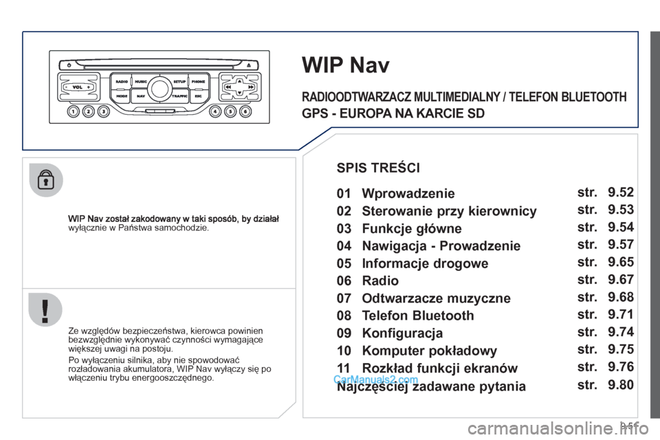 Peugeot Expert VU 2012 Instrukcja Obsługi (in Polish) 9.51
wyłącznie w Państwa samochodzie.
WIP Nav
Ze względów bezpieczeństwa, kierowca powinien
bezwzględnie wykonywać czynności wymagające
większej uwagi na postoju.
Po wyłączeniu Peugeot Expert VU 2012 Instrukcja Obsługi (in Polish) 9.51
wyłącznie w Państwa samochodzie.
WIP Nav
Ze względów bezpieczeństwa, kierowca powinien
bezwzględnie wykonywać czynności wymagające
większej uwagi na postoju.
Po wyłączeniu