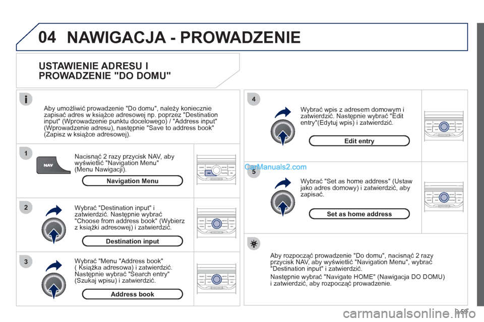Peugeot Expert VU 2012 Instrukcja Obsługi (in Polish) 9.59
04
1
2
3
5
4
NAWIGACJA - PROWADZENIE
USTAWIENIE ADRESU I
PROWADZENIE "DO DOMU"
Nacisnąć 2 razy przycisk NAV, aby
wyświetlić "Navigation Menu"(Menu Nawigacji).
Aby umożliwić prow Peugeot Expert VU 2012 Instrukcja Obsługi (in Polish) 9.59
04
1
2
3
5
4
NAWIGACJA - PROWADZENIE
USTAWIENIE ADRESU I
PROWADZENIE "DO DOMU"
Nacisnąć 2 razy przycisk NAV, aby
wyświetlić "Navigation Menu"(Menu Nawigacji).
Aby umożliwić prow