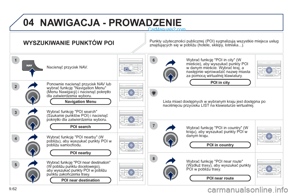 Peugeot Expert VU 2012  Instrukcja Obsługi (in Polish) 9.62
04
8
6
7
4
3
5
2
1
NAWIGACJA - PROWADZENIE 
   
WYSZUKIWANIE PUNKTÓW POI 
 
 
Nacisnąć przycisk NAV.
   
Ponownie nacisną
ć przycisk NAV lub
wybrać funkcję "Navigation Menu" 
(Menu Nawigac