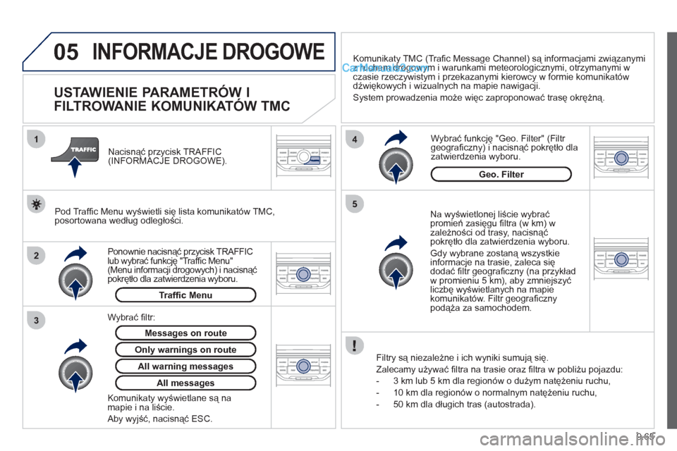 Peugeot Expert VU 2012  Instrukcja Obsługi (in Polish) 9.65
05
2 1
3
4
5
 
INFORMACJE DROGOWE 
   
 
 
 
 
 
 
USTAWIENIE PARAMETRÓW I 
FILTROWANIE KOMUNIKATÓW TMC 
   
Na wyświetlonej liście wybraćpromień zasięgu ﬁ ltra (w km) w
zależności od 