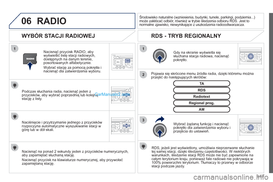 Peugeot Expert VU 2012  Instrukcja Obsługi (in Polish) 9.67
06
3 2 1 1
 
 
 
 
 
 
 
WYBÓR STACJI RADIOWEJ 
 
 Gdy na ekranie wyświetla się słuchana stacja radiowa, nacisnąćpokrętło.
   
Pojawia się skrócone menu źródła radia, dzięki którem