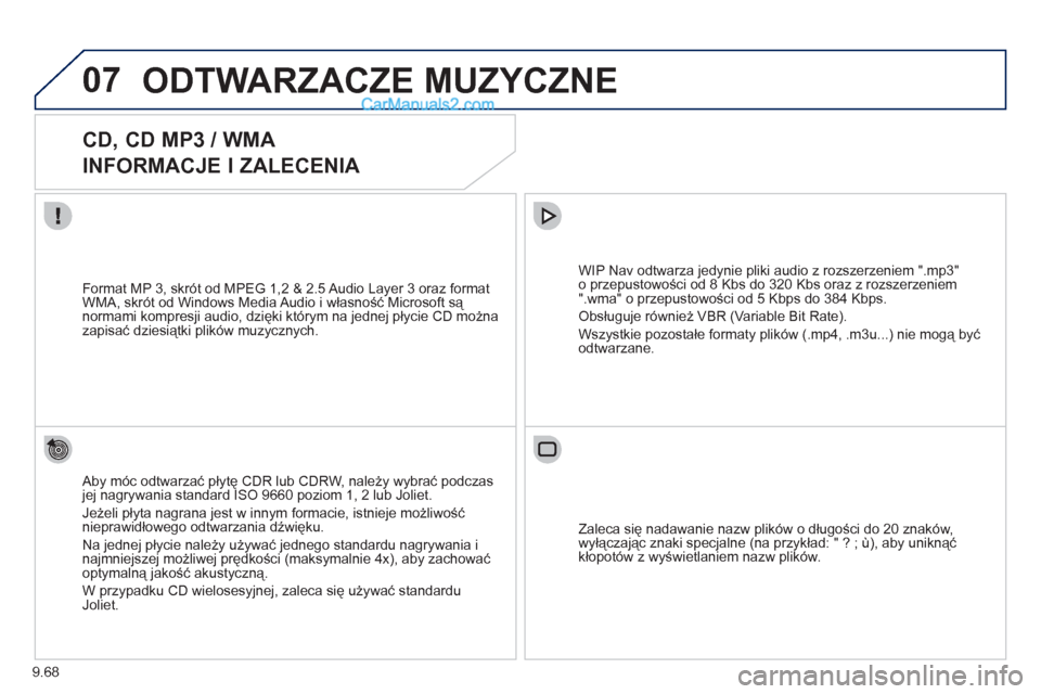 Peugeot Expert VU 2012  Instrukcja Obsługi (in Polish) 9.68
07
 
ODTWARZACZE MUZYCZNE 
   
 
 
 
 
CD, CD MP3 / WMA  
INFORMACJE I ZALECENIA 
   
Aby móc odtwarzać płytę CDR lub CDRW, należy wybrać podczas jej nagrywania standard ISO 9660 poziom 1, 