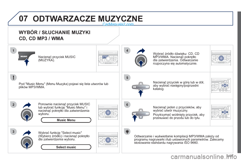 Peugeot Expert VU 2012  Instrukcja Obsługi (in Polish) 9.69
07
3 2 1
6
4
5
   
 
 
 
 
 
 
 
 
WYBÓR / SŁUCHANIE MUZYKI  
CD, CD MP3 / WMA 
Odtwarzanie i wyświetlanie kompilacji MP3/WMA zależy od
programu nagrywarki i/lub ustawionych parametrów. Zale