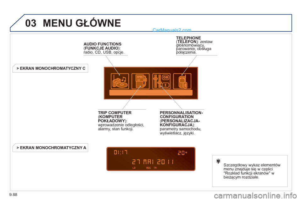 Peugeot Expert VU 2012 Instrukcja Obsługi (in Polish) 9.88
03
MENU GŁÓWNE
AUDIO FUNCTIONS(FUNKCJE AUDIO ):radio, CD , USB , opcje.
> EKRAN MONOCHROMATYCZNY C
Szcze
gółowy wykaz elementów
menu znajduje się w części
"R Peugeot Expert VU 2012 Instrukcja Obsługi (in Polish) 9.88
03
MENU GŁÓWNE
AUDIO FUNCTIONS(FUNKCJE AUDIO ):radio, CD , USB , opcje.
> EKRAN MONOCHROMATYCZNY C
Szcze
gółowy wykaz elementów
menu znajduje się w części
"R
