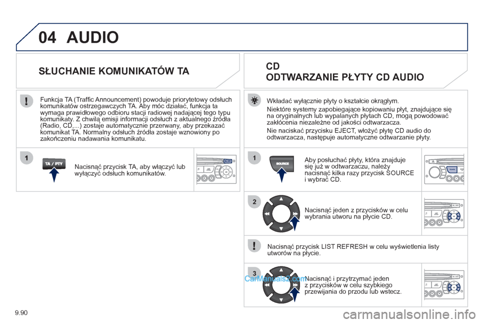 Peugeot Expert VU 2012 Instrukcja Obsługi (in Polish) 9.90
04
1
2
3
SOURCE
AUDIO
Wkładać wyłącznie płyty o kształcie okrągłym.
Niekt
óre systemy zapobiegające kopiowaniu płyt, znajdujące się
na oryginalnych lub wypalanych płytach CD, mogą Peugeot Expert VU 2012 Instrukcja Obsługi (in Polish) 9.90
04
1
2
3
SOURCE
AUDIO
Wkładać wyłącznie płyty o kształcie okrągłym.
Niekt
óre systemy zapobiegające kopiowaniu płyt, znajdujące się
na oryginalnych lub wypalanych płytach CD, mogą