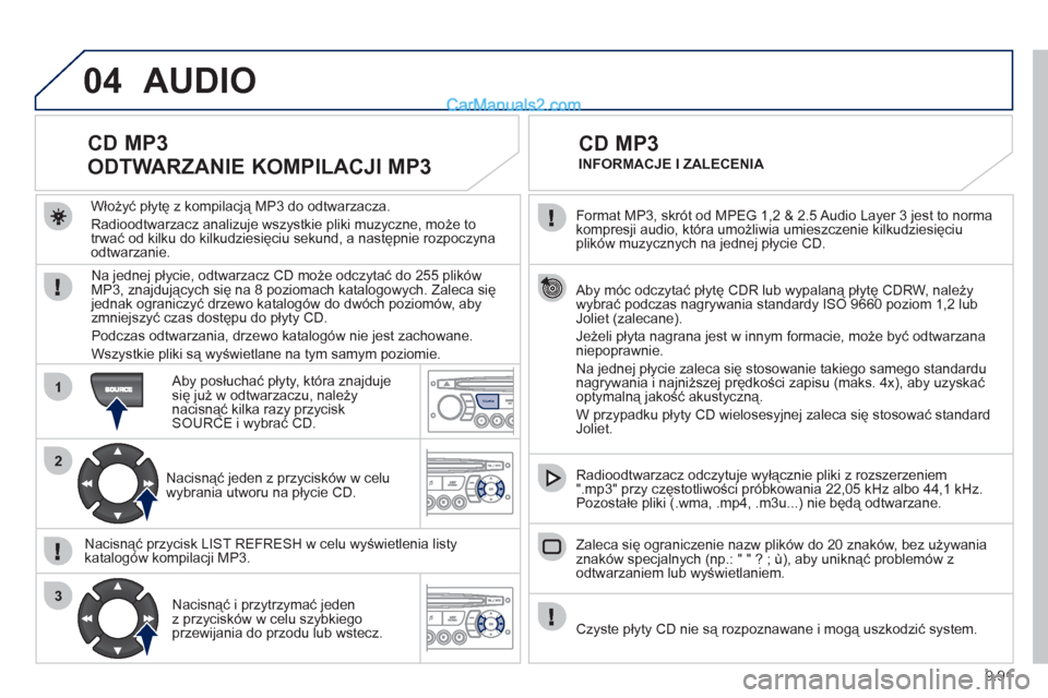 Peugeot Expert VU 2012 Instrukcja Obsługi (in Polish) 9.91
04
1
2
3
SOURCE
Format MP3, skrót od MPEG 1,2 & 2.5 Audio Layer 3 jest to norma
kompresji audio, która umożliwia umieszczenie kilkudziesięciu
plików muzycznych na jednej płycie CD.
Peugeot Expert VU 2012 Instrukcja Obsługi (in Polish) 9.91
04
1
2
3
SOURCE
Format MP3, skrót od MPEG 1,2 & 2.5 Audio Layer 3 jest to norma
kompresji audio, która umożliwia umieszczenie kilkudziesięciu
plików muzycznych na jednej płycie CD.
