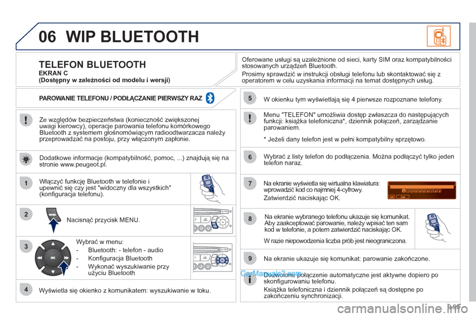 Peugeot Expert VU 2012 Instrukcja Obsługi (in Polish) 9.95
06
1
2
3
4
5
6
7
8
9
MENU
OK
WIP BLUETOOTH
Ze względów bezpieczeństwa (konieczność zwiększonej
uwagi kierowcy), operacje parowania telefonu komórkowego
Bluetooth z systemem głoś Peugeot Expert VU 2012 Instrukcja Obsługi (in Polish) 9.95
06
1
2
3
4
5
6
7
8
9
MENU
OK
WIP BLUETOOTH
Ze względów bezpieczeństwa (konieczność zwiększonej
uwagi kierowcy), operacje parowania telefonu komórkowego
Bluetooth z systemem głoś