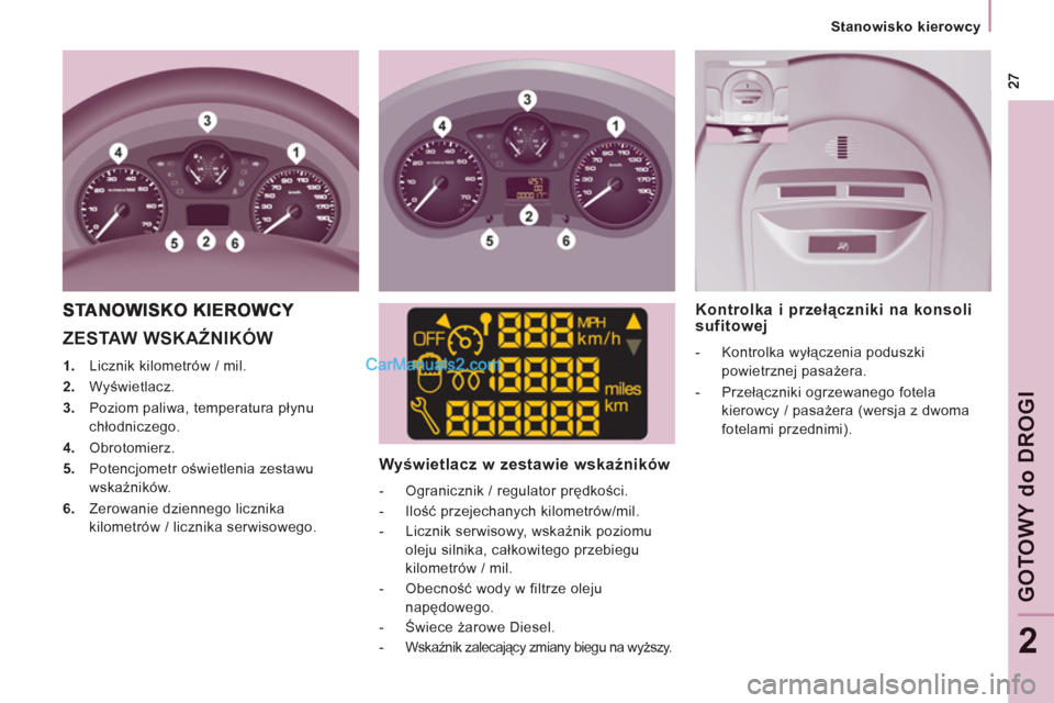 Peugeot Expert VU 2012 Instrukcja Obsługi (in Polish)
Stanowisko kierowcy
GOTOWY
do
DROGI
2
ZESTAW WSKAŹNIKÓW
1.
Licznik kilometrów / mil.
2.
Wyświetlacz.
3.
Poziom paliwa, temperatura płynu
chłodniczego.
Peugeot Expert VU 2012 Instrukcja Obsługi (in Polish)
Stanowisko kierowcy
GOTOWY
do
DROGI
2
ZESTAW WSKAŹNIKÓW
1.
Licznik kilometrów / mil.
2.
Wyświetlacz.
3.
Poziom paliwa, temperatura płynu
chłodniczego.