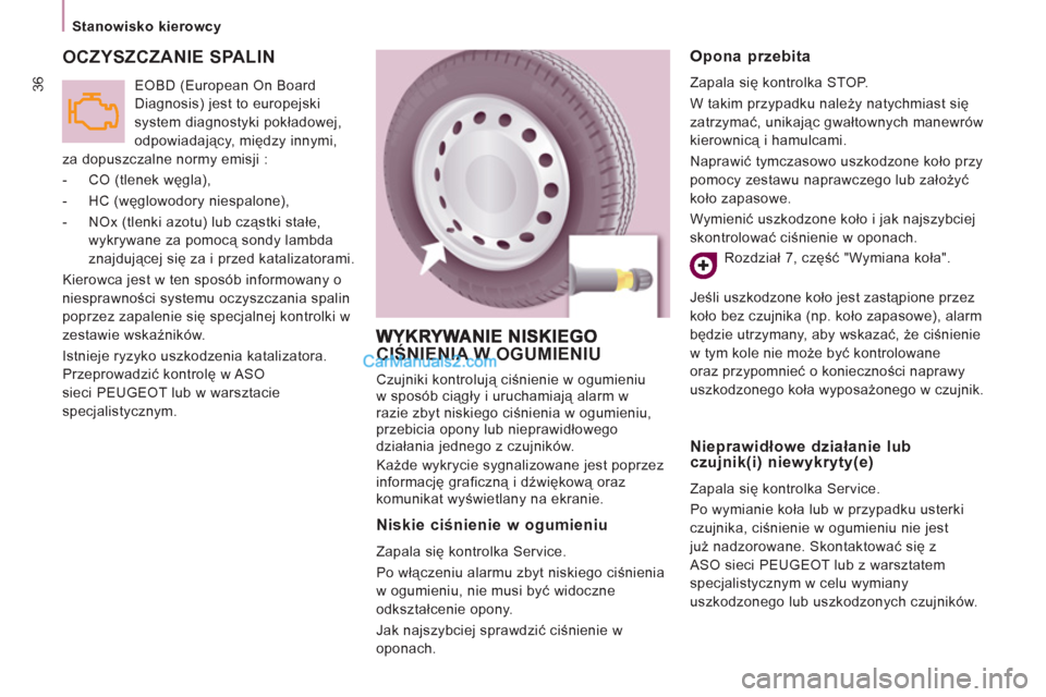Peugeot Expert VU 2012  Instrukcja Obsługi (in Polish) 36
   
 
Stanowisko kierowcy  
 
 
OCZYSZCZANIE SPALIN 
 
EOBD (European On Board 
Diagnosis) jest to europejski 
system diagnostyki pokładowej, 
odpowiadający, między innymi, 
za dopuszczalne norm