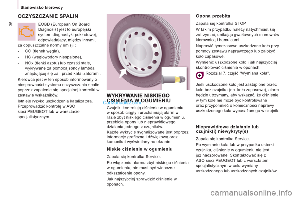 Peugeot Expert VU 2012 Instrukcja Obsługi (in Polish) 36
Stanowisko kierowcy
OCZYSZCZANIE SPALIN
EOBD (European On Board
Diagnosis) jest to europejski
system diagnostyki pokładowej,
odpowiadający, między innymi,
za dopuszczalne norm Peugeot Expert VU 2012 Instrukcja Obsługi (in Polish) 36
Stanowisko kierowcy
OCZYSZCZANIE SPALIN
EOBD (European On Board
Diagnosis) jest to europejski
system diagnostyki pokładowej,
odpowiadający, między innymi,
za dopuszczalne norm
