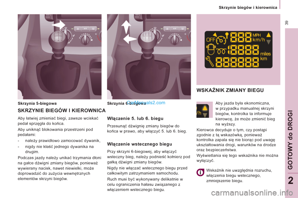 Peugeot Expert VU 2012 Instrukcja Obsługi (in Polish) 39
Skrzynie biegów i kierownica
GOTOWY
do
DROGI
2
Włączenie 5. lub 6. biegu
Przesunąć dźwignię zmiany biegów do
końca w prawo, aby włączyć 5. lub 6. bieg. Aby łatwi Peugeot Expert VU 2012 Instrukcja Obsługi (in Polish) 39
Skrzynie biegów i kierownica
GOTOWY
do
DROGI
2
Włączenie 5. lub 6. biegu
Przesunąć dźwignię zmiany biegów do
końca w prawo, aby włączyć 5. lub 6. bieg. Aby łatwi