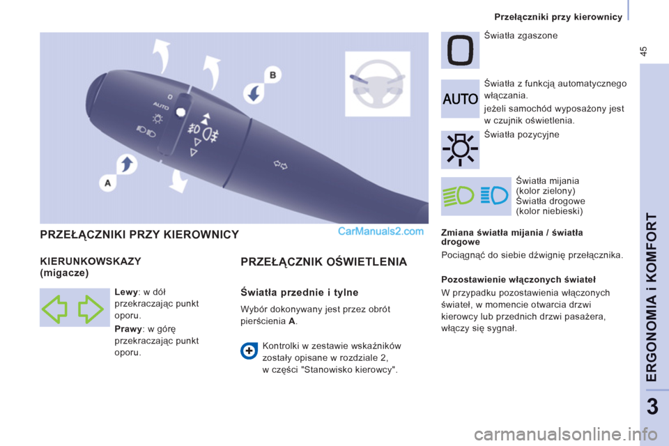 Peugeot Expert VU 2012 Instrukcja Obsługi (in Polish) 45
Przełączniki przy kierownicy
ERGONOMI
A iKOMFOR
T
3
Zmiana światła mijania / światła
drogowe
Pociągnąć do siebie dźwignię przełącznika. Światła z funkcją automatycznego Peugeot Expert VU 2012 Instrukcja Obsługi (in Polish) 45
Przełączniki przy kierownicy
ERGONOMI
A iKOMFOR
T
3
Zmiana światła mijania / światła
drogowe
Pociągnąć do siebie dźwignię przełącznika. Światła z funkcją automatycznego
