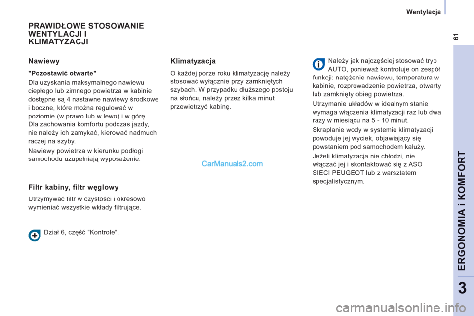 Peugeot Expert VU 2012  Instrukcja Obsługi (in Polish) Wentylacja
ERGONOMI
A i KOMFOR
T
3
  PRAWIDŁOWE STOSOWANIE 
WENTYLACJI I
KLIMATYZACJI 
   
Filtr kabiny, filtr węglowy
 
Utrzymywać filtr w czystości i okresowo 
wymieniać wszystkie wkłady filtr