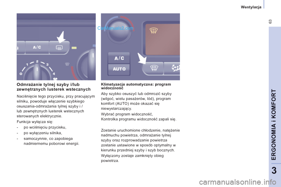 Peugeot Expert VU 2012  Instrukcja Obsługi (in Polish)  63
Wentylacja
ERGONOMI
A i KOMFOR
T
3
   
Odmrażanie tylnej szyby i/lub
zewnętrznych lusterek wstecznych
 
Naciśnięcie tego przycisku, przy pracującym 
silniku, powoduje włączenie szybkiego
os